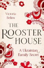 Belim Victoria: The Rooster House: A Ukrainian Family Memoir
