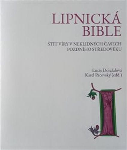 Lucie Doležalová;Karel Pacovský: Lipnická bible - Štít víry v neklidných časech pozdního středověku