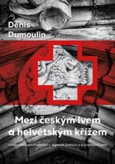 Denis Dumoulin: Mezi českým lvem a helvétským křížem - Výběr z kulturních setkání v dějinách českých a švýcarských zemí