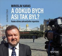 Miroslav Karas: Miroslav Karas: A odkud bych asi tak byl (audiokniha) - Zážitky zahraničního korespondenta z Ruska