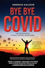 Andreas Ludwig Kalcker: Bye bye covid - Lék na Koronavirus o kterém nechtějí, abyste věděli