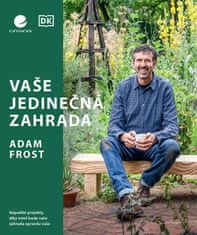 Frost Adam: Vaše jedinečná zahrada - Nápadité projekty, díky nimž bude vaše zahrada opravdu vaše