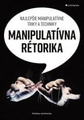 Wladislaw Jachtchenko: Manipulatívna rétorika - Najlepšie manipulatívne triky a techniky