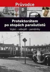 Pavel Šmejkal: Protektorátem po stopách parašutistů - Vojáci – odbojáři – památníky