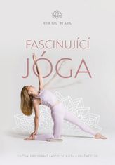 Nikol Maio: Fascinující jóga - Cvičení pro zdravé fascie, vitalitu a pružné tělo