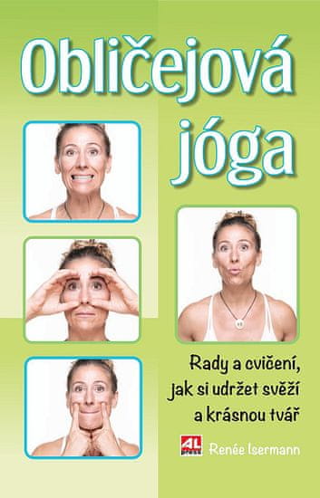 Renée Isermann: Obličejová jóga - Rady a cvičení, jak si udržet svěží a krásnou tvář
