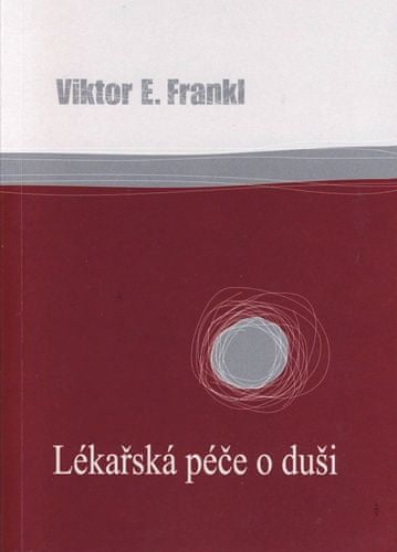 Viktor Frankl: Lékařská péče o duši - Základy logoterapie a existenciální analýzy
