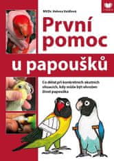 Helena Vaidlová: První pomoc u papoušků - Co dělat při konkrétních akutních situacích, kdy může být ohrožen život papouška