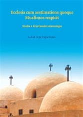 Lukáš Nosek: Ecclesia cum aestimatione quoque Muslimos respicit - Studie z křesťanské islamologie
