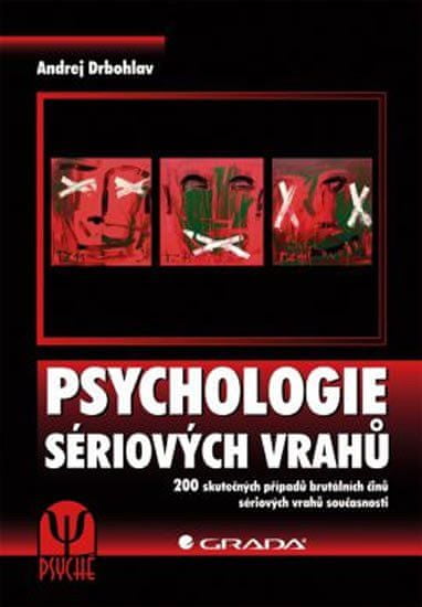 Grada Psychologie sériových vrahů - 200 skutečných případů brutálních činů sériových vrahů současnosti