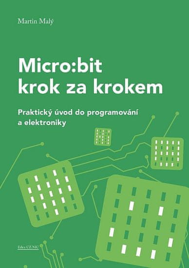 Martin Malý: Micro:bit pro začátečníky - Praktický úvod do programování a elektroniky