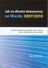 Aleš Blinka: Jak na dlouhé dokumenty ve Wordu 2007/2010 - aneb Píšeme diplomku, bakalářku, knihu, manuál, normu, výroční zprávu či jiný delší text