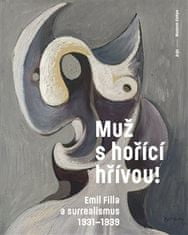 Muž s hořící hřívou! Emil Filla a surrealismus 1931-1939 - Lev Pavluch
