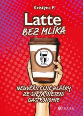 Kristýna P.: Latte bez mlíka - Neuvěřitelné hlášky ze světa (nejen) gastronomie