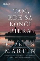 Charles Martin: Tam, kde sa končí rieka - Silne emocionálny a krásne napísaný príbeh o ťažkej strate a nehynúcej láske.