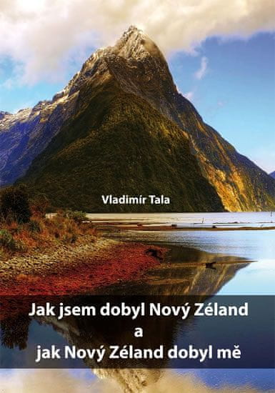 Tala Vladimír: Jak jsem dobyl Nový Zéland a jak Nový Zéland dobyl mě