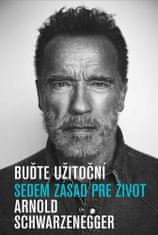 Arnold Schwarzenegger: Buďte užitoční - Sedem zásad pre život