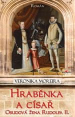 Moreira Veronika: Hraběnka a císař - Osudová žena Rudolfa II.