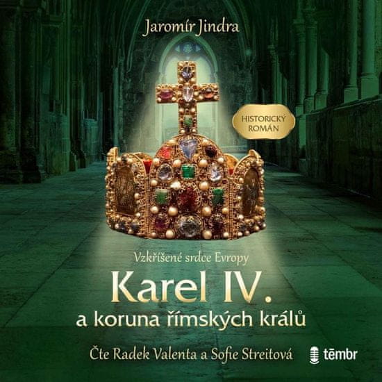 Jaromír Jindra: Karel IV. a koruna římských králů - Vzkříšené srdce Evropy - audioknihovna