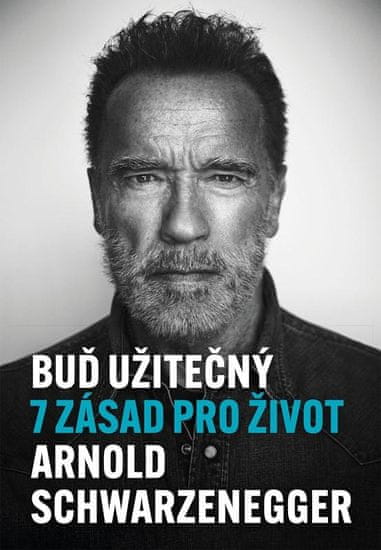 Schwarzenegger Arnold: Buď užitečný - 7 zásad pro život