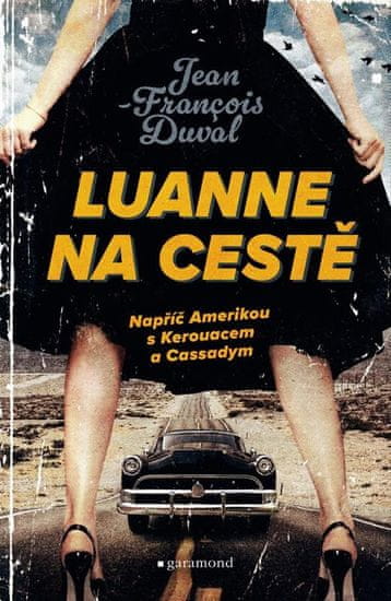 Duval Jean-Francois: LuAnne na cestě - Napříč Amerikou s Kerouacem a Cassadym