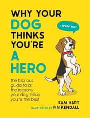 Hart Sam: Why Your Dog Thinks You´re a Hero: The Hilarious Guide to All the Reasons Your Dog Thinks 