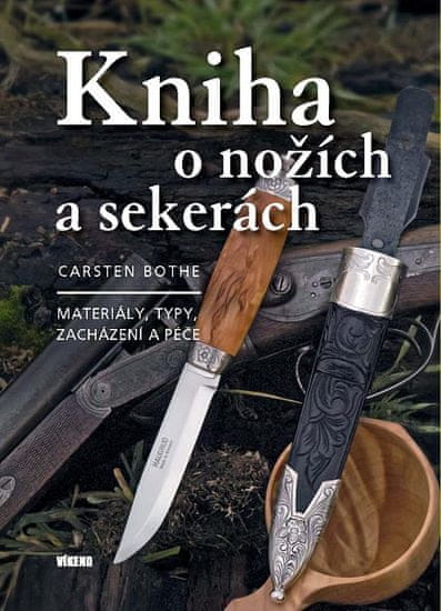Carsten Bothe: Kniha o nožích a sekerách - Materiály, typy, zacházení a péče