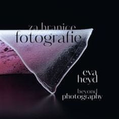 Eva Heyd;Prudence Carlson;Kristina Halounová: Eva Heyd Za hranice fotografie. Beyond Photography