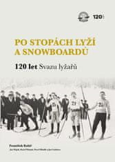Kolář František, Hájek Jan, Hampl Karel,: Po stopách lyží a snowboardů / 120 let Svazu lyžařů