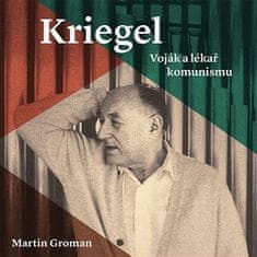 Martin Groman: Kriegel - Voják a lékař komunismu