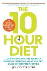 10 Hour Diet : Lose weight and turn back the clock using time restricted eating
