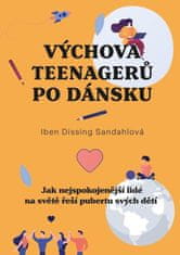 Dissing Sandahl Iben: Výchova teenagerů po dánsku - Jak nejspokojenější lidé na světě řeší pubertu s