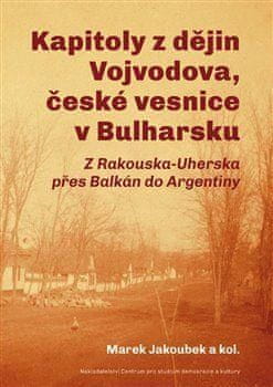 Jakoubek Marek: Kapitoly z dějin Vojvodova, české vesnice v Bulharsku - Z Rakouska-Uherska přes Balk