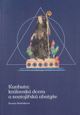 Renáta Modráková: Kunhuta: královská dcera a svatojiřská abatyše