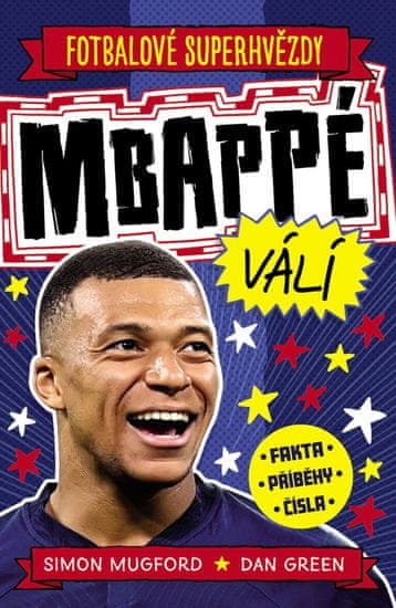 Mugford Simon: Fotbalové superhvězdy Mbappé - Fakta, příběhy, čísla