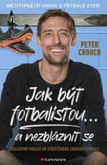 Crouch Peter: Jak být fotbalistou... a nezbláznit se - Exkluzivní pohled do ztřeštěného zákulisí fot