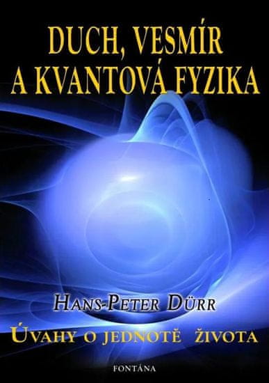 Dürr Hans-Peter: Duch, vesmír a kvantová fyzika - Úvahy o jednotě života
