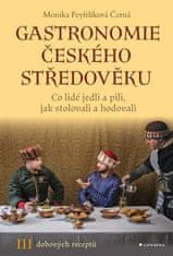 Černá-Feyfrlíková Monika: Gastronomie českého středověku - Co lidé jedli a pili, jak stolovali a hod