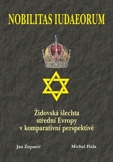 Županič Jan, Fiala Michal,: Nobilitas Iudaeorum - Židovská šlechta střední Evropy v komperativní