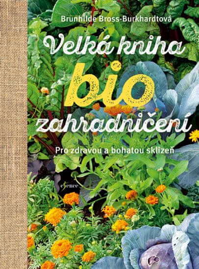Brunhilde Bross-Burkhardt: Velká kniha biozahradničení - Pro zdravou a bohatou sklizeň