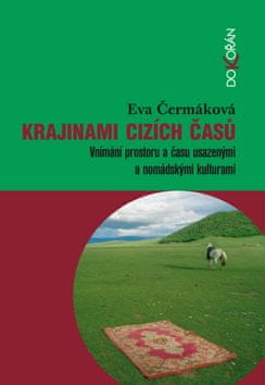 Eva Čermáková: Krajinami cizích časů - Vnímání prostoru a času usazenými a nomádskými kulturami