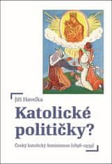 Jiří Havelka: Katolické političky? - Český katolický feminismus (1896-1939)