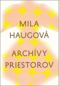 Mila Haugová: Archívy priestorov