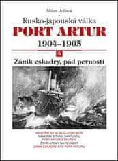 Milan Jelínek: Port Artur 1904-1905 3. díl Zánik eskadry, pád pevnosti - Rusko-japonská válka