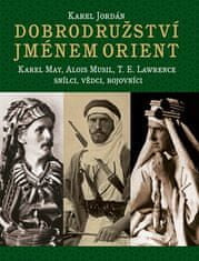 Karel Jordán: Dobrodružství jménem Orient - Karel May, Alois Musil, T.E. Lawrence snílci, vědci, bojovníci
