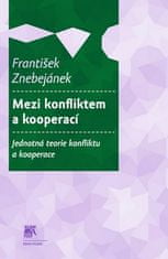 František Znebejánek: Mezi konfliktem a kooperací - Jednotná teorie konfliktu a kooperace