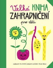 Pellissier Caroline, Aladjidi Virginie,: Velká kniha zahradničení pro děti