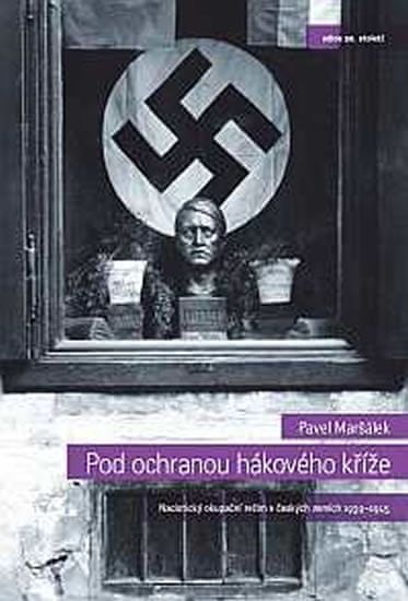 Maršálek Pavel: Pod ochranou hákového kříže - Nacistický okupační režim v českých zemích 1939-1945