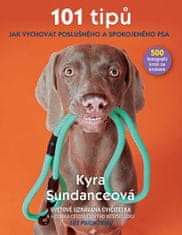 Kyra Sundanceová: 101 tipů jak vychovat poslušného a spokojeného psa - 500 fotografií krok za krokem