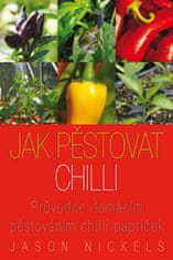 Jason Nickels: Jak pěstovat chilli - Průvodce domácím pěstováním chilli papriček